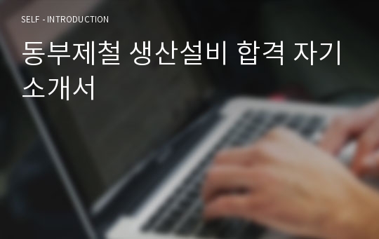 동부제철 생산설비 합격 자기소개서