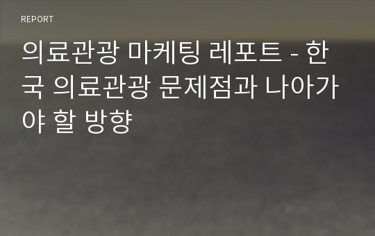 의료관광 마케팅 레포트 - 한국 의료관광 문제점과 나아가야 할 방향