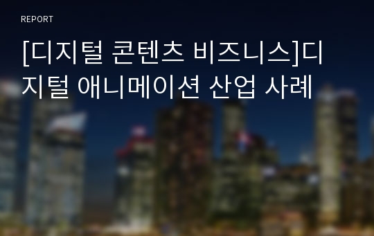 [디지털 콘텐츠 비즈니스]디지털 애니메이션 산업 사례