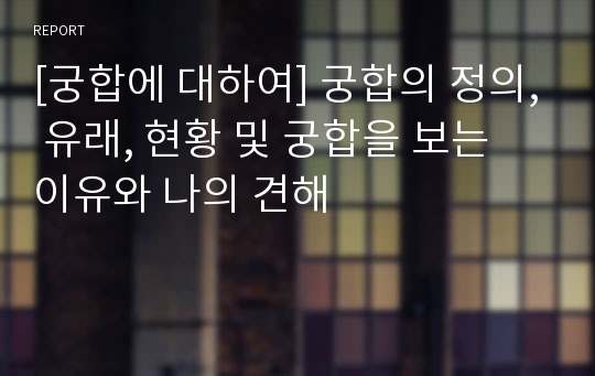 [궁합에 대하여] 궁합의 정의, 유래, 현황 및 궁합을 보는 이유와 나의 견해