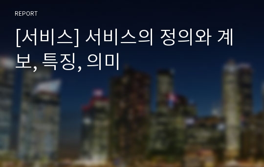 [서비스] 서비스의 정의와 계보, 특징, 의미