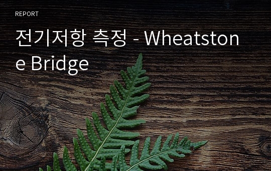 전기저항 측정 - Wheatstone Bridge