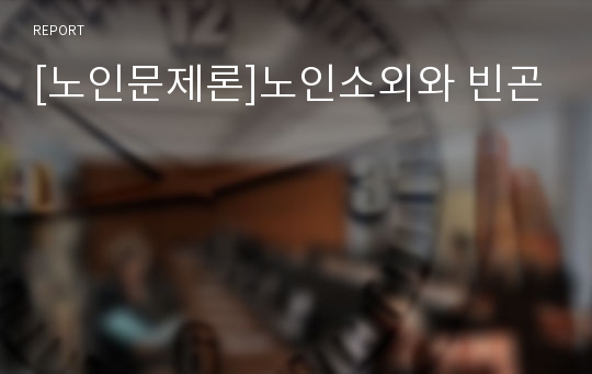 [노인문제론]노인소외와 빈곤