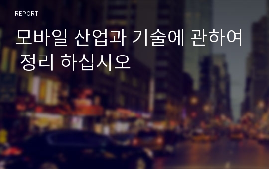 모바일 산업과 기술에 관하여 정리 하십시오