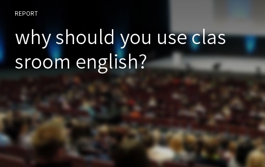 why should you use classroom english?