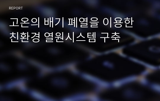 고온의 배기 폐열을 이용한 친환경 열원시스템 구축