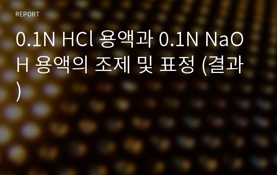 0.1N HCl 용액과 0.1N NaOH 용액의 조제 및 표정 (결과)