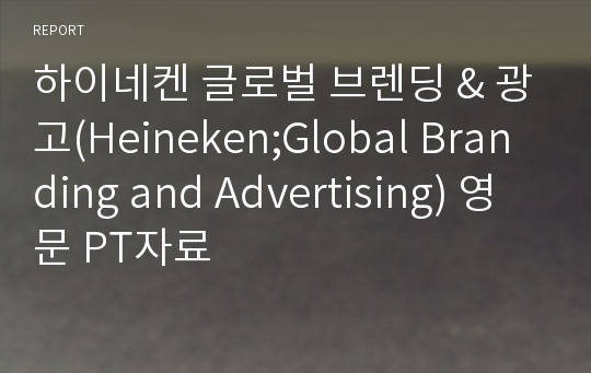 하이네켄 글로벌 브렌딩 &amp; 광고(Heineken;Global Branding and Advertising) 영문 PT자료