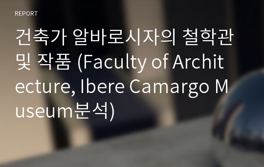건축가 알바로시자의 철학관 및 작품 (Faculty of Architecture, Ibere Camargo Museum분석)