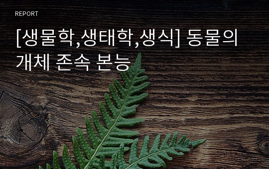 [생물학,생태학,생식] 동물의 개체 존속 본능