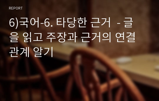 6)국어-6. 타당한 근거  - 글을 읽고 주장과 근거의 연결 관계 알기