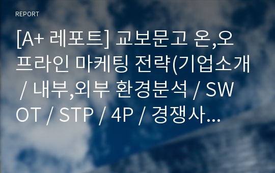 [A+ 레포트] 교보문고 온,오프라인 마케팅 전략(기업소개 / 내부,외부 환경분석 / SWOT / STP / 4P / 경쟁사 분석 등)