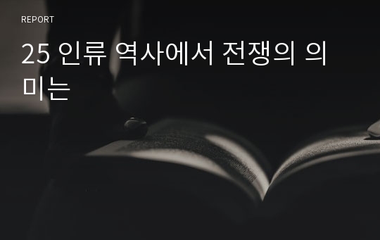 25 인류 역사에서 전쟁의 의미는