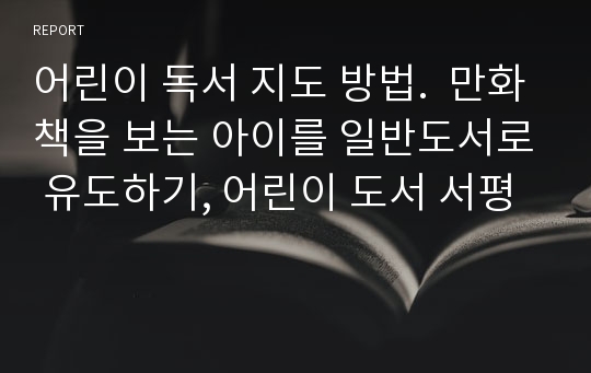 어린이 독서 지도 방법.  만화책을 보는 아이를 일반도서로 유도하기, 어린이 도서 서평