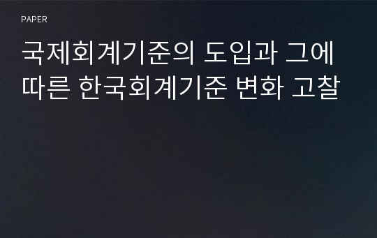 국제회계기준의 도입과 그에 따른 한국회계기준 변화 고찰