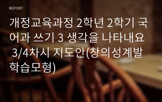 개정교육과정 2학년 2학기 국어과 쓰기 3 생각을 나타내요 3/4차시 지도안(창의성계발학습모형)