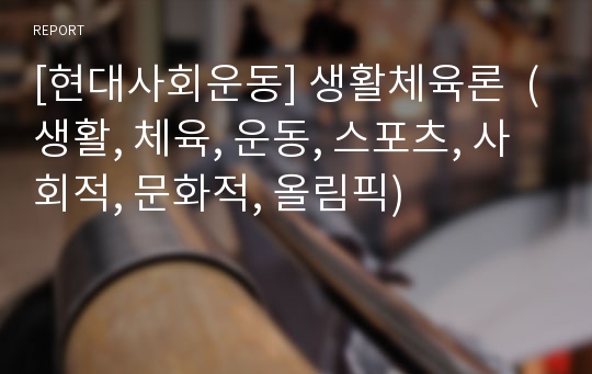 [현대사회운동] 생활체육론  (생활, 체육, 운동, 스포츠, 사회적, 문화적, 올림픽)