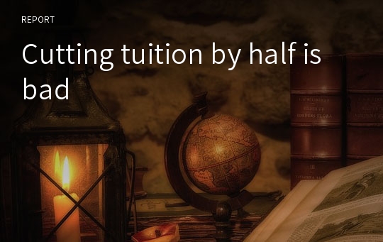 Cutting tuition by half is bad