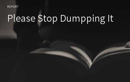 Please Stop Dumpping It
