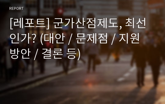 [레포트] 군가산점제도, 최선인가? (대안 / 문제점 / 지원방안 / 결론 등)