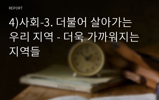 4)사회-3. 더불어 살아가는 우리 지역 - 더욱 가까워지는 지역들