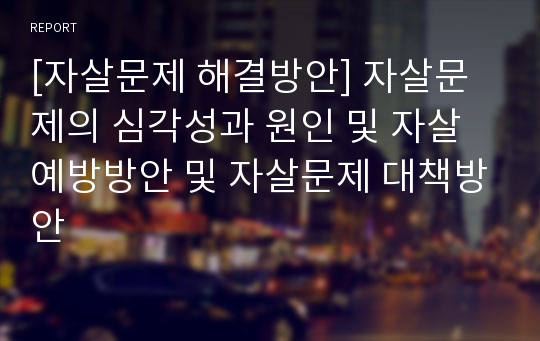 [자살문제 해결방안] 자살문제의 심각성과 원인 및 자살 예방방안 및 자살문제 대책방안