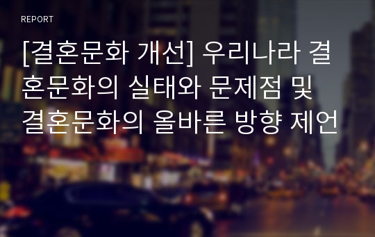 [결혼문화 개선] 우리나라 결혼문화의 실태와 문제점 및 결혼문화의 올바른 방향 제언