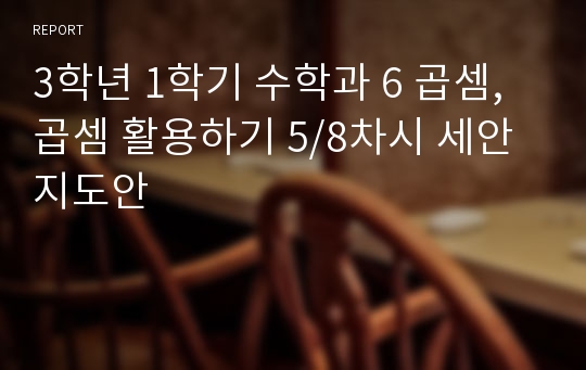 3학년 1학기 수학과 6 곱셈, 곱셈 활용하기 5/8차시 세안 지도안