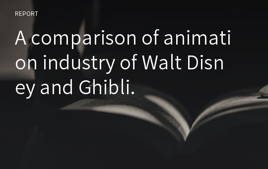 A comparison of animation industry of Walt Disney and Ghibli.