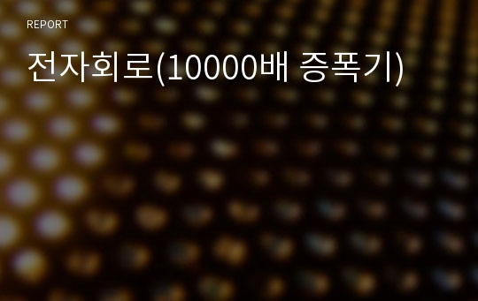 전자회로(10000배 증폭기)