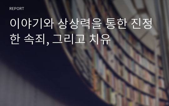 이야기와 상상력을 통한 진정한 속죄, 그리고 치유