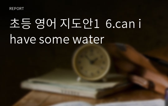 초등 영어 지도안1  6.can i have some water