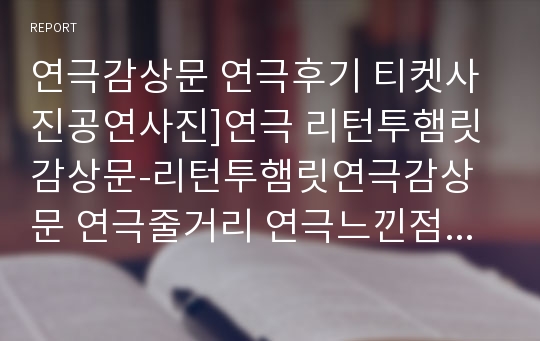 연극감상문 연극후기 티켓사진공연사진]연극 리턴투햄릿 감상문-리턴투햄릿연극감상문 연극줄거리 연극느낀점 창작연극 연극분석 연극비평 공연감상문 연극열전 장진의 리턴 투 햄릿