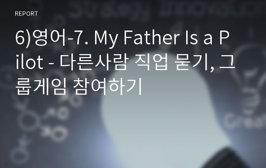 6)영어-7. My Father Is a Pilot - 다른사람 직업 묻기, 그룹게임 참여하기