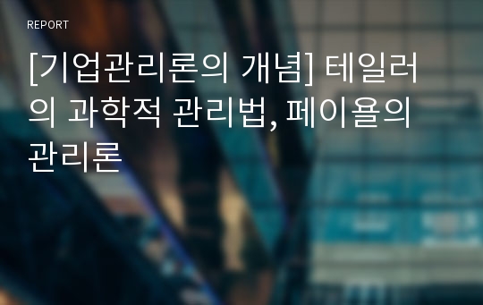 [기업관리론의 개념] 테일러의 과학적 관리법, 페이욜의 관리론