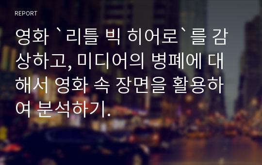 영화 `리틀 빅 히어로`를 감상하고, 미디어의 병폐에 대해서 영화 속 장면을 활용하여 분석하기.