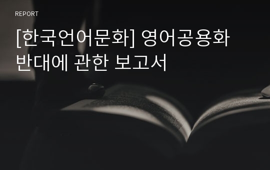 [한국언어문화] 영어공용화 반대에 관한 보고서
