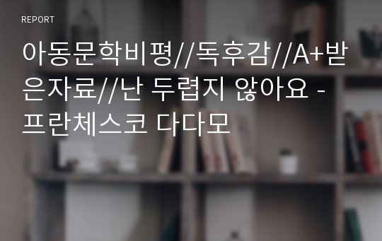 아동문학비평//독후감//A+받은자료//난 두렵지 않아요 - 프란체스코 다다모