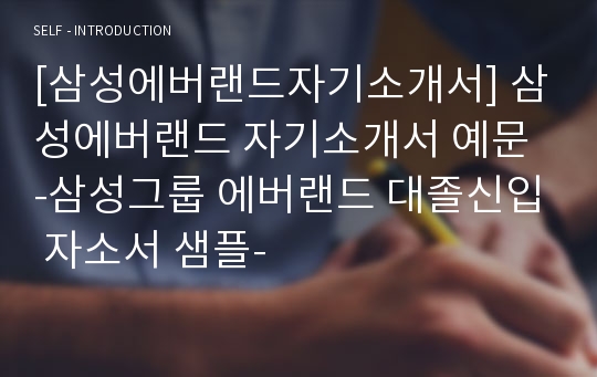 [삼성에버랜드자기소개서] 삼성에버랜드 자기소개서 예문 -삼성그룹 에버랜드 대졸신입 자소서 샘플-