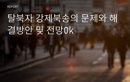 탈북자 강제북송의 문제와 해결방안 및 전망0k