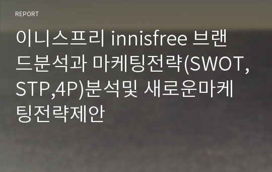 이니스프리 innisfree 브랜드분석과 마케팅전략(SWOT,STP,4P)분석및 새로운마케팅전략제안