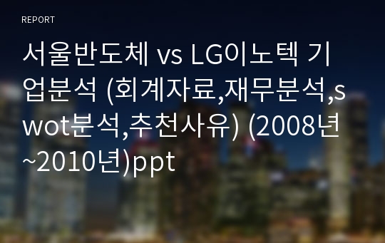 서울반도체 vs LG이노텍 기업분석 (회계자료,재무분석,swot분석,추천사유) (2008년~2010년)ppt