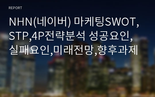 NHN(네이버) 마케팅SWOT,STP,4P전략분석 성공요인,실패요인,미래전망,향후과제