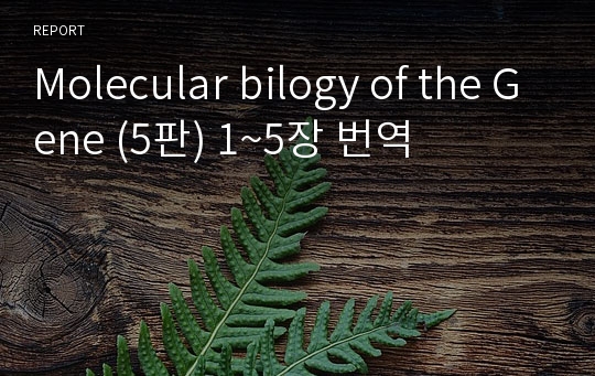 Molecular bilogy of the Gene (5판) 1~5장 번역