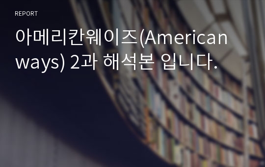 아메리칸웨이즈(American ways) 2과 해석본 입니다.