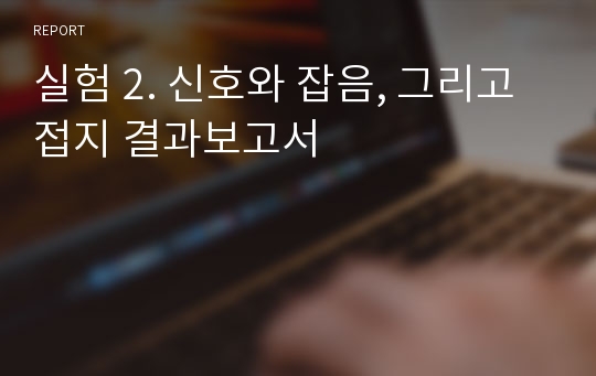 실험 2. 신호와 잡음, 그리고 접지 결과보고서