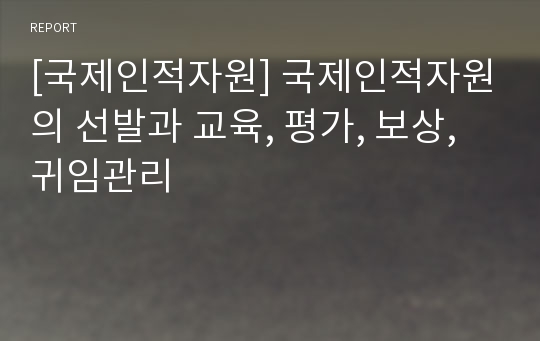 [국제인적자원] 국제인적자원의 선발과 교육, 평가, 보상, 귀임관리