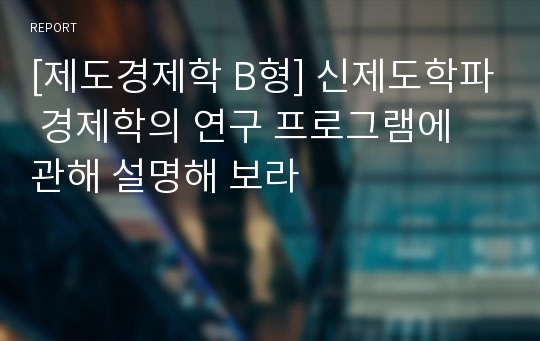 [제도경제학 B형] 신제도학파 경제학의 연구 프로그램에 관해 설명해 보라