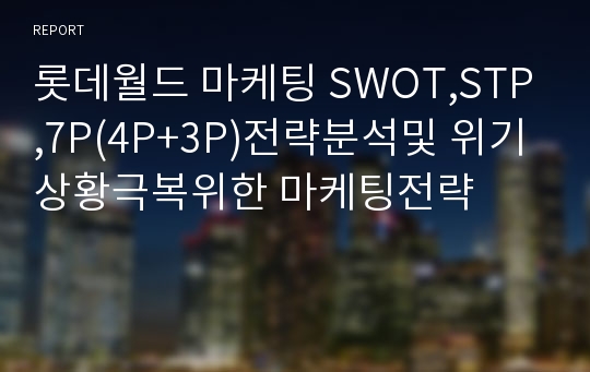 롯데월드 마케팅 SWOT,STP,7P(4P+3P)전략분석및 위기상황극복위한 마케팅전략