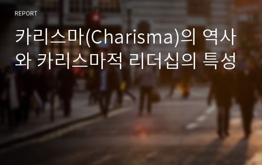 카리스마(Charisma)의 역사와 카리스마적 리더십의 특성